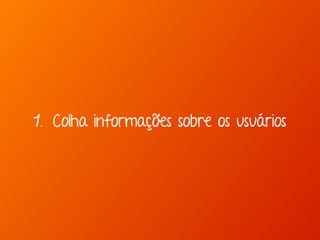 1. Colha informações sobre os usuários 
 