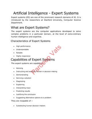 Artificial Intelligence - Expert Systems
Expert systems (ES) are one of the prominent research domains of AI. It is
introd...