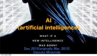 CyberAgent, Inc.
AI
(artiﬁcial intelligence)
Dec 2015(originally Mar. 2015)
Daisuke Minamide
15年12月8日火曜日
 