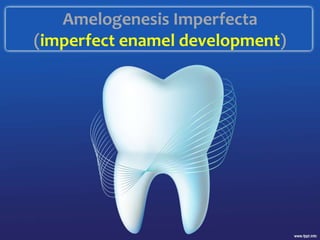 Amelogenesis Imperfecta
(imperfect enamel development)
 