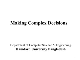Making Complex Decisions
Department of Computer Science & Engineering
Hamdard University Bangladesh
1
 