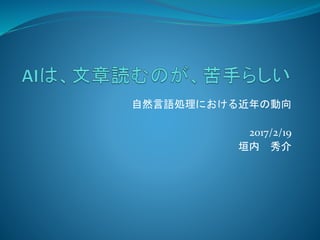 自然言語処理における近年の動向
2017/2/19
垣内 秀介
 