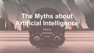 The Myths about
Artificial Intelligence
Done by
Lada Koval
FI-41
 
