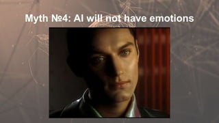 Myth №4: AI will not have emotions
 