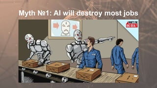 Myth №1: AI will destroy most jobs
 