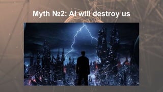 Myth №2: AI will destroy us
 