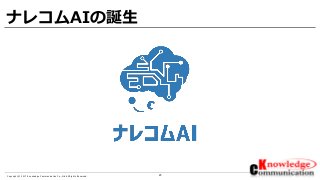 23Copyright © 2017 Knowledge Communication Co.,Ltd.All Rights Reserved.
ナレコムAIの誕生
 