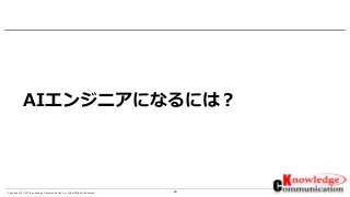 29Copyright © 2017 Knowledge Communication Co.,Ltd.All Rights Reserved.
AIエンジニアになるには？
 
