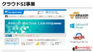 6Copyright © 2017 Knowledge Communication Co.,Ltd.All Rights Reserved.
クラウドSI事業
 