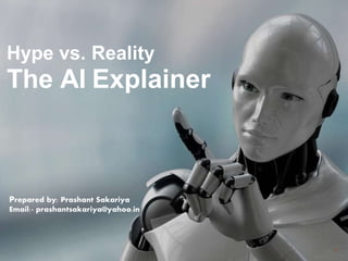 Hype vs. Reality
The AI Explainer
1
Prepared by: Prashant Sakariya
Email:- prashantsakariya@yahoo.in
 
