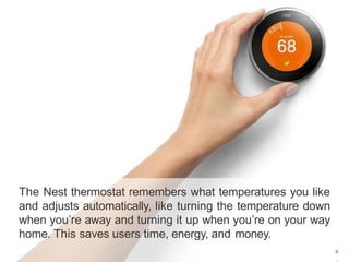 The Nest thermostat remembers what temperatures you like
and adjusts automatically, like turning the temperature down
when...