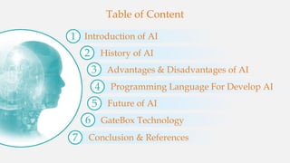 Conclusion & References
History of AI
Advantages & Disadvantages of AI
Programming Language For Develop AI
Future of AI
Ga...
