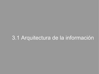3.1 Arquitectura de la información
 