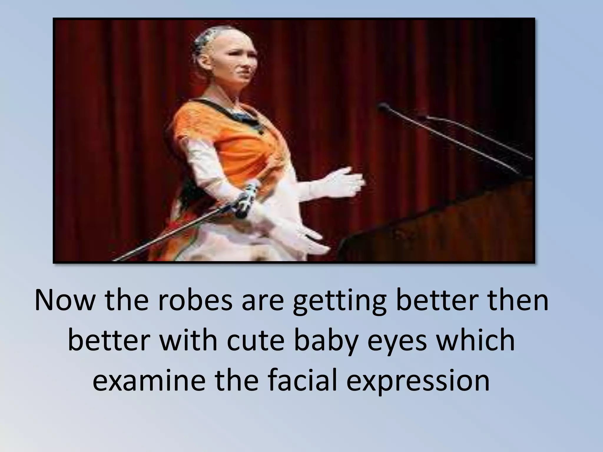 Now the robes are getting better then
better with cute baby eyes which
examine the facial expression
 