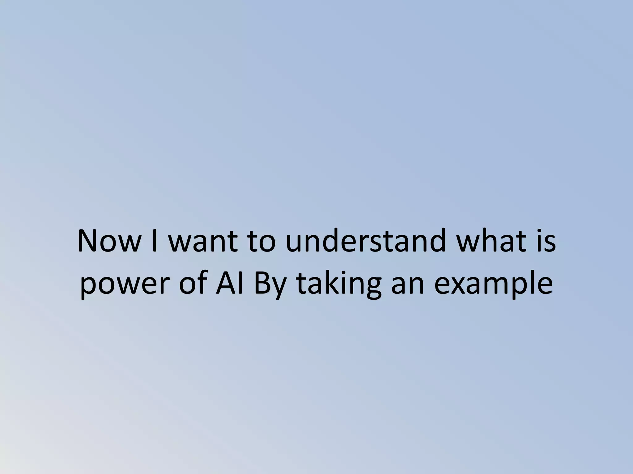 Now I want to understand what is
power of AI By taking an example
 