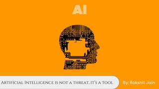 AI
Artificial Intelligence is not a threat, it’s a tool By: Rakshit Jain
 