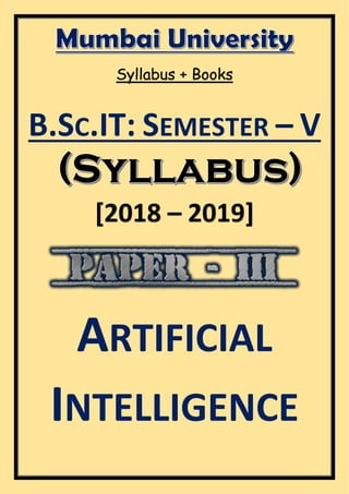 Syllabus + Books
B.SC.IT: SEMESTER – V
[2018 – 2019]
ARTIFICIAL
INTELLIGENCE
 