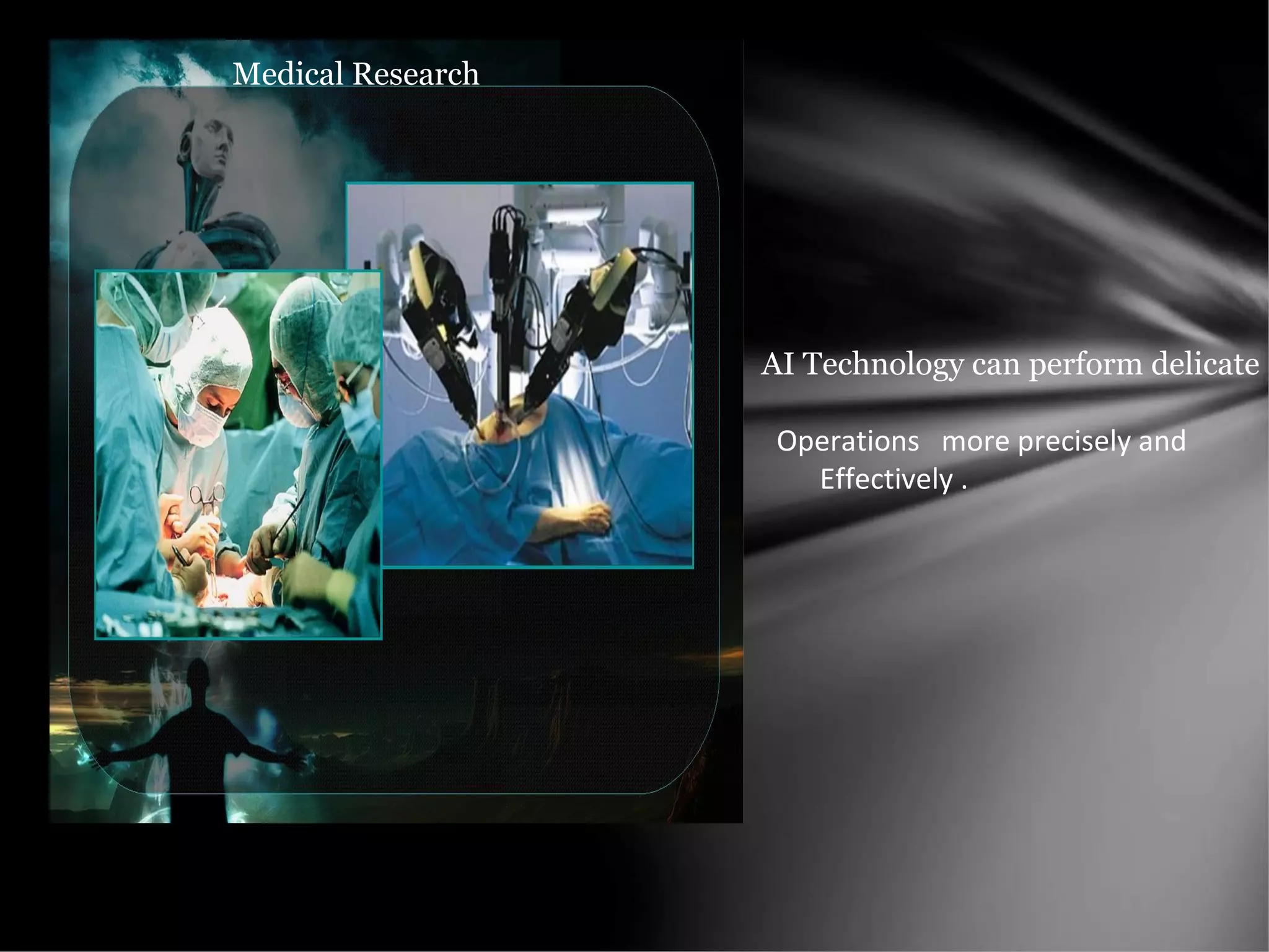 AI Technology can perform delicate
Operations more precisely and
Effectively .
Medical Research
 