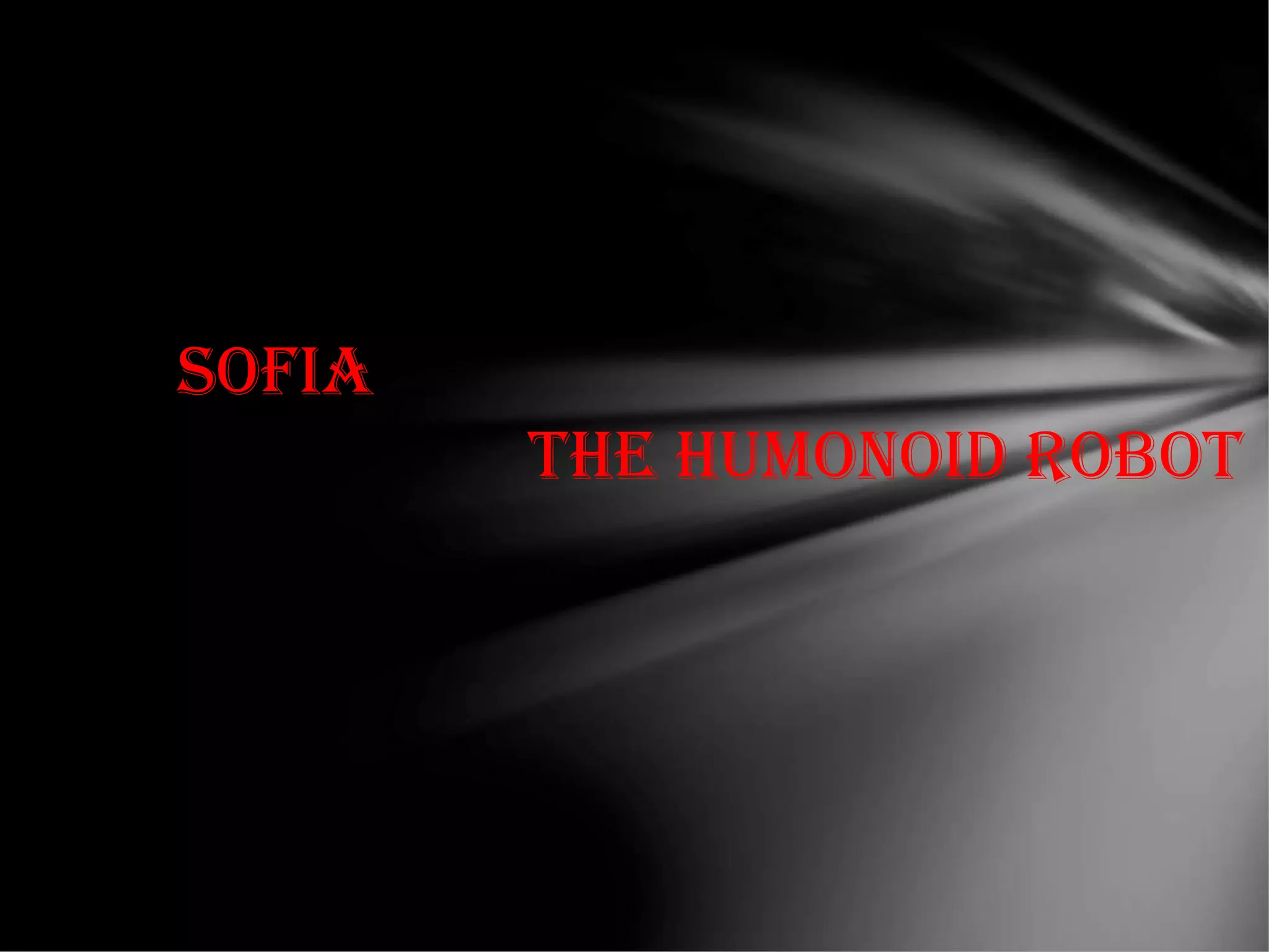 Sofia
The humonoid roboT
 