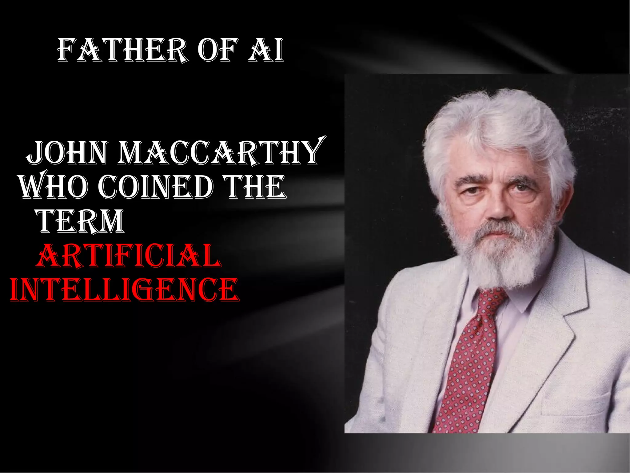 FAtHeR OF AI
JOHN MACCARtHY
WHO COINeD tHe
teRM
ARtIFICIAL
INteLLIGeNCe
 