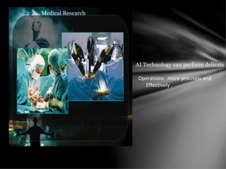 AI Technology can perform delicate
Operations more precisely and
Effectively .
Medical Research
 