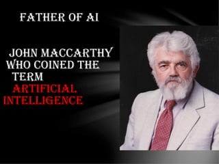 FAtHeR OF AI
JOHN MACCARtHY
WHO COINeD tHe
teRM
ARtIFICIAL
INteLLIGeNCe
 