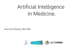 Artificial Intelligence
in Medicine.
Sven Van Poucke, MD, PhD
 