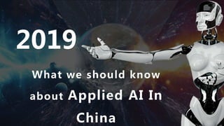 What we should know
about Applied AI In
China
2019
 