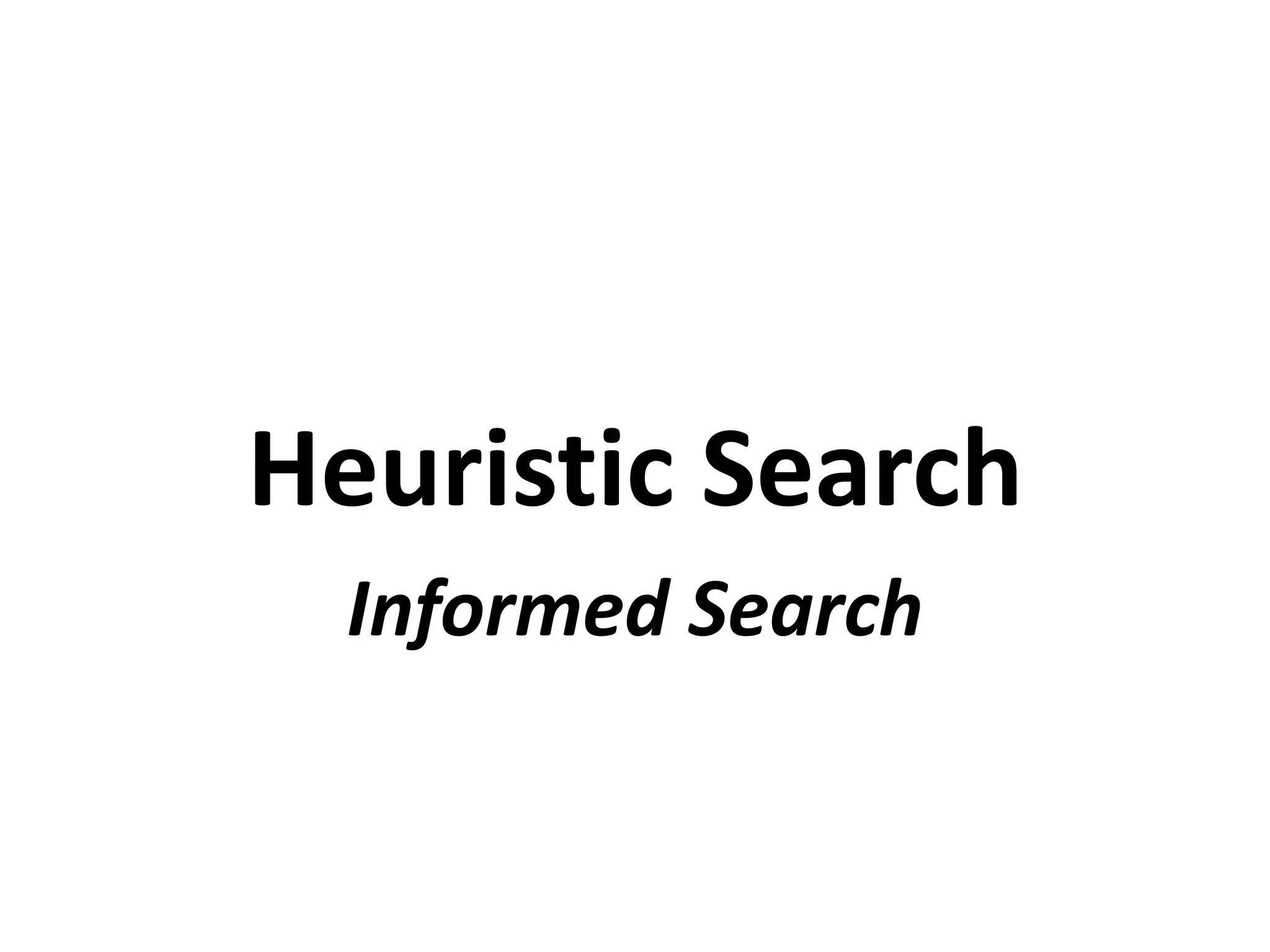 Heuristic Search
  Informed Search
 