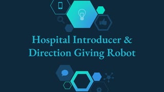 Hospital Introducer &
Direction Giving Robot
 