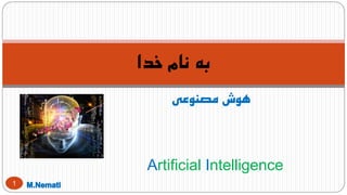 ‫مصنوعی‬ ‫هوش‬
‫خدا‬ ‫نام‬ ‫به‬
1
Artificial Intelligence
 