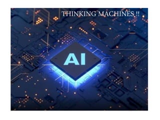 “Can Machines Think?”
THINKING MACHINES !!
 