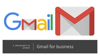 Gmail for businessE- skills Bundel 2: AI
activiteit
 