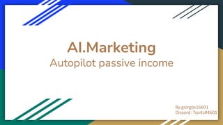 AI.Marketing
Autopilot passive income
By giorgos16601
Discord: Tsorts#4601
 