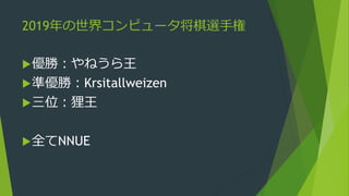 2019年の世界コンピュータ将棋選手権
優勝：やねうら王
準優勝：Krsitallweizen
三位：狸王
全てNNUE
 