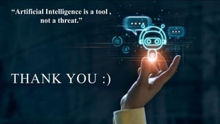 THANK YOU :)
“Artificial Intelligence is a tool ,
not a threat.”
 