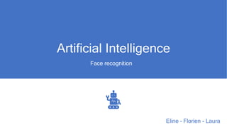 Artificial Intelligence
Face recognition
Eline – Florien - Laura
 