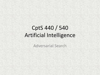 CptS 440 / 540
Artificial Intelligence
Adversarial Search
 