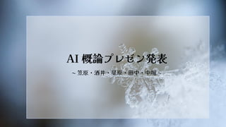 AI 概論プレゼン発表
~ 笠原・酒井・星原・田中・中堀 ~
 