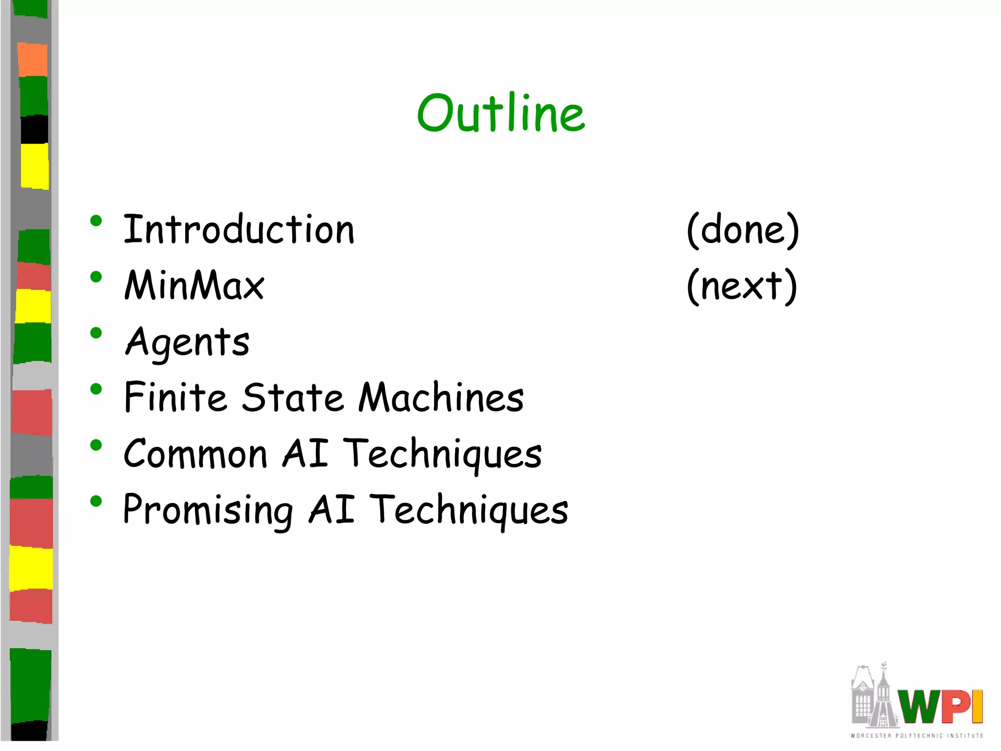 Outline
• Introduction (done)
• MinMax (next)
• Agents
• Finite State Machines
• Common AI Techniques
• Promising AI Techniques
 