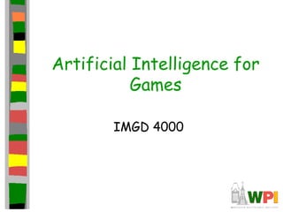 Artificial Intelligence for
Games
IMGD 4000
 