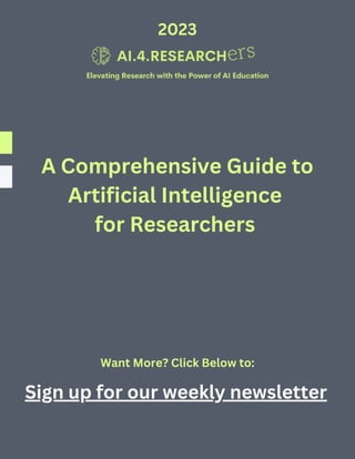 A Comprehensive Guide to
Artificial Intelligence
for Researchers
2023
Sign up for our weekly newsletter
Want More? Click Below to:
 