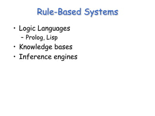 Rule-Based Systems
• Logic Languages
– Prolog, Lisp
• Knowledge bases
• Inference engines
 