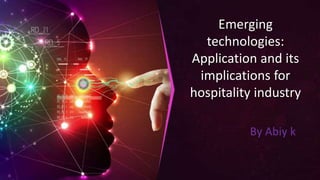 Emerging
technologies:
Application and its
implications for
hospitality industry
By Abiy k
 