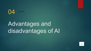 Advantages and
disadvantages of AI
04
(AI)
 