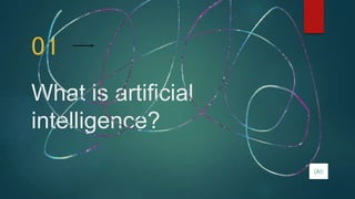 What is artificial
intelligence?
01
(AI)
 