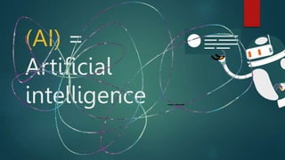 (AI) =
Artificial
intelligence
 