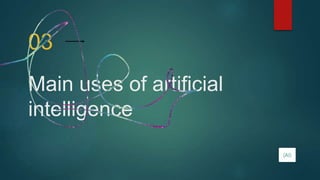 Main uses of artificial
intelligence
03
(AI)
 