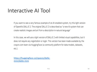 Interactive AI Tool
https://huggingface.co/spaces/dalle-
mini/dalle-mini
PLS 58
 