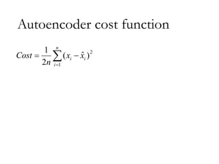 Autoencoder cost function
2
1 1 1 1
1
ˆ
ˆ
( ) ( || )
2 2
n m n m
i i j ij
i j i j
Cost x x KL W
n

  
   
   
  
2
 